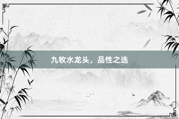 九牧水龙头，品性之选