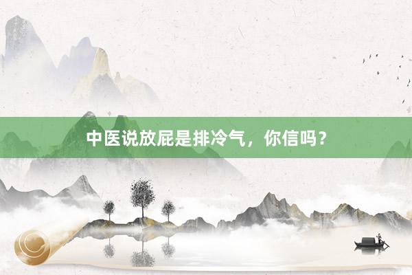 中医说放屁是排冷气，你信吗？