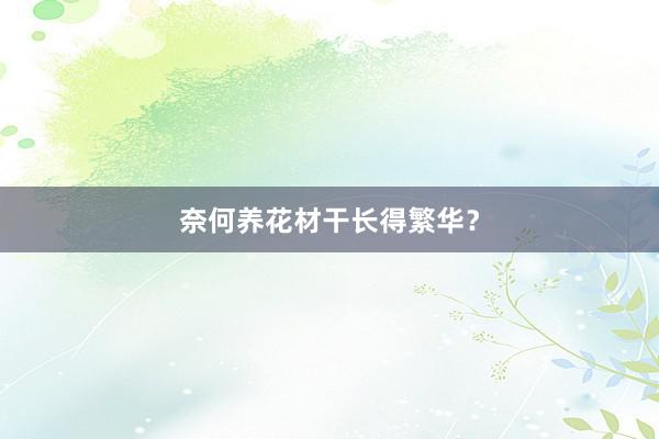 奈何养花材干长得繁华？