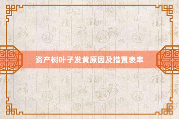 资产树叶子发黄原因及措置表率