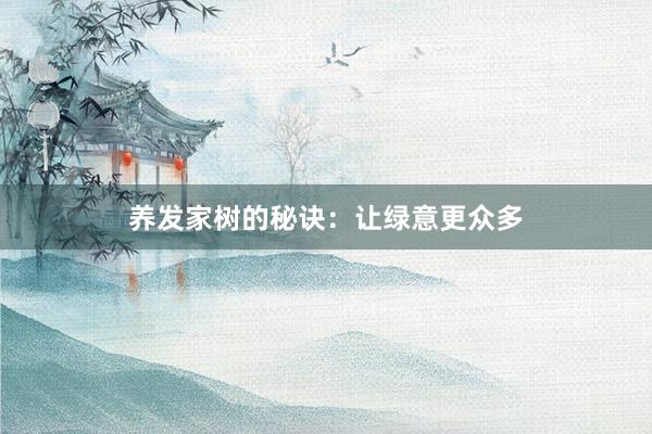 养发家树的秘诀：让绿意更众多
